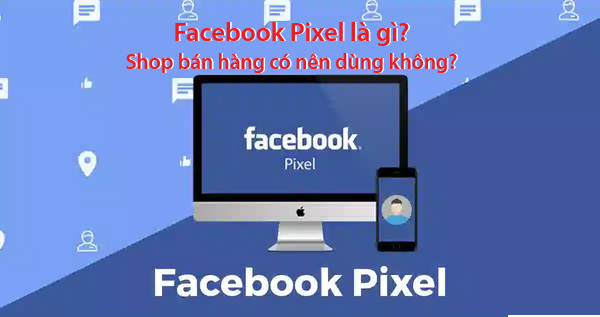 Facebook Pixel là gì? Shop bán hàng có nên dùng không?